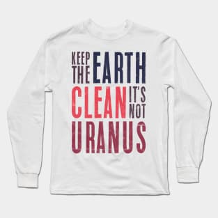 Keep The Earth Clean It's Not urANUS Long Sleeve T-Shirt